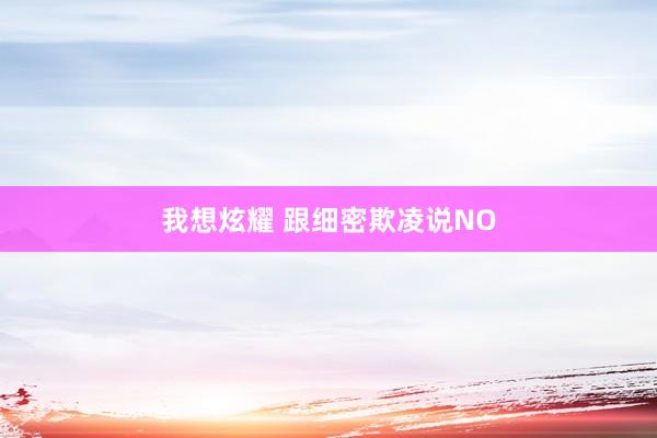 我想炫耀 跟细密欺凌说NO